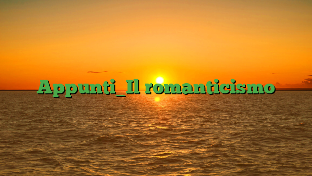 Appunti_Il romanticismo