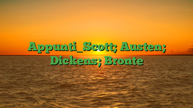 Appunti_Scott; Austen; Dickens; Bronte