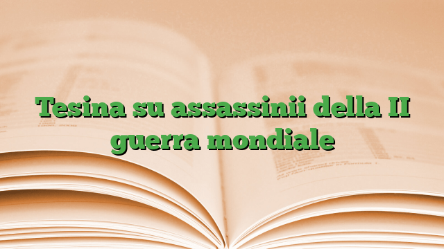 Tesina su assassinii della II guerra mondiale Tesina su assassinii della II guerra mondiale