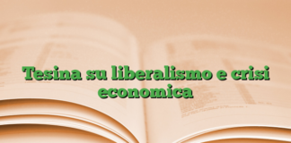 Tesina su liberalismo e crisi economica Tesina su liberalismo e crisi economica