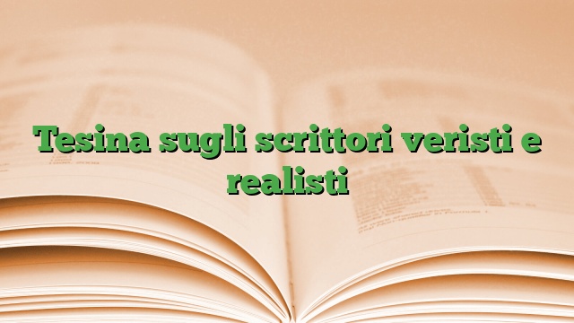 Tesina sugli scrittori veristi e realisti