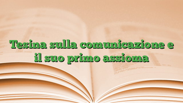 Tesina sulla comunicazione e il suo primo assioma