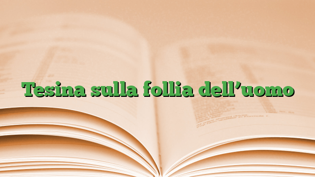 Tesina sulla follia dell’uomo