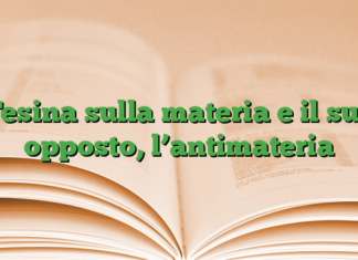 Tesina sulla materia e il suo opposto, l’antimateria Tesina sulla materia e il suo opposto, l’antimateria