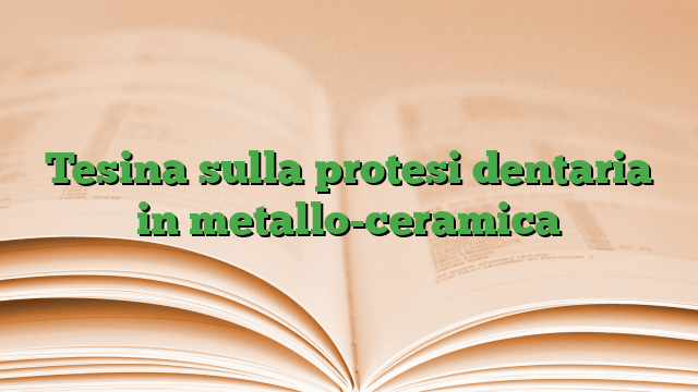 Tesina sulla protesi dentaria in metallo-ceramica