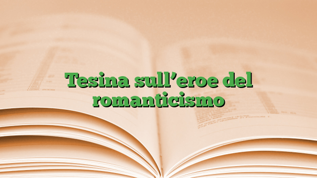 Tesina sull’eroe del romanticismo