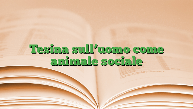 Tesina sull’uomo come animale sociale