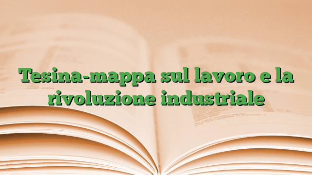 Tesina-mappa sul lavoro e la rivoluzione industriale