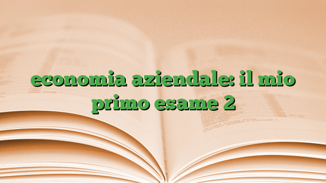 economia aziendale: il mio primo esame 2