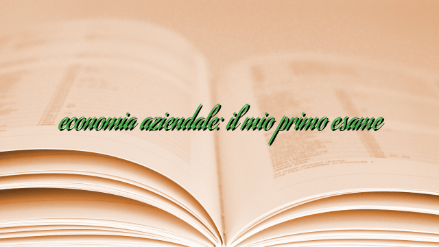 economia aziendale: il mio primo esame