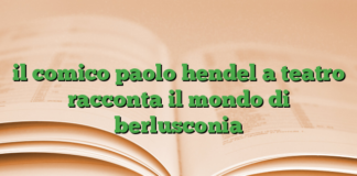 il comico paolo hendel a teatro racconta il mondo di berlusconia il comico paolo hendel a teatro racconta il mondo di berlusconia