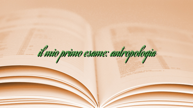 il mio primo esame: antropologia il mio primo esame: antropologia