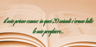 il mio primo esame: in quei 20 minuti c’erano tutte le mie preghiere… il mio primo esame: in quei 20 minuti c’erano tutte le mie preghiere…