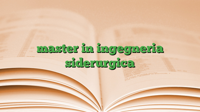 master in ingegneria siderurgica