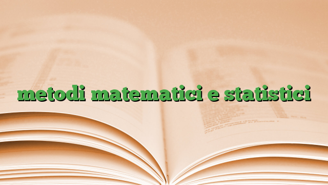 metodi matematici e statistici