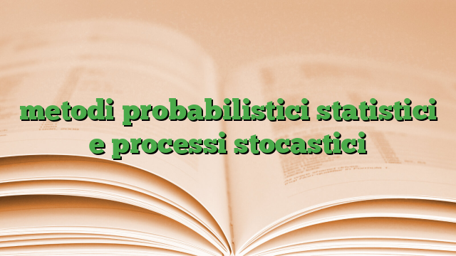 metodi probabilistici statistici e processi stocastici
