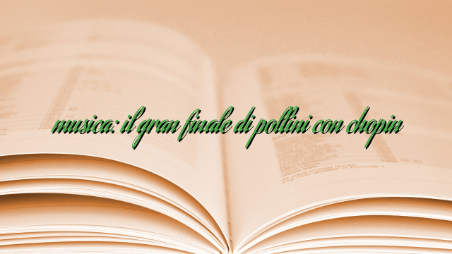 musica: il gran finale di pollini con chopin musica: il gran finale di pollini con chopin