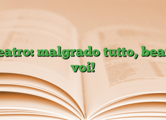 teatro: malgrado tutto, beati voi! teatro: malgrado tutto, beati voi!