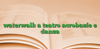 waterwall: a teatro acrobazie e danza waterwall: a teatro acrobazie e danza