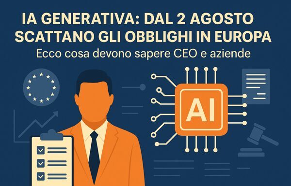AI Generativa: dal 2 Agosto scattano gli obblighi in Europa. Ecco cosa devono sapere CEO e aziende